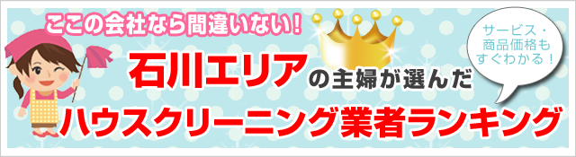 クチコミ・評判の高いハウスクリーニング業者がすぐ見つかる！お安く、お部屋をピカピカにしたいならここがオススメ！石川で人気のハウスクリーニング5社を徹底比較！
