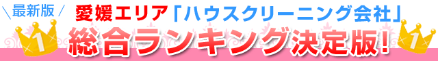 愛媛エリア「ハウスクリーニング会社」総合ランキング決定版！