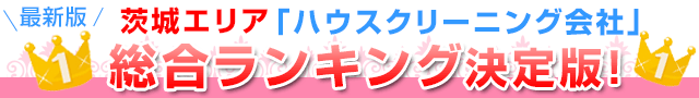 最新版茨城エリア「ハウスクリーニング会社」総合ランキング決定版！